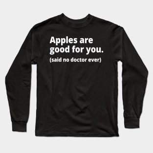 Apples are good for you. (said no doctor ever) Long Sleeve T-Shirt